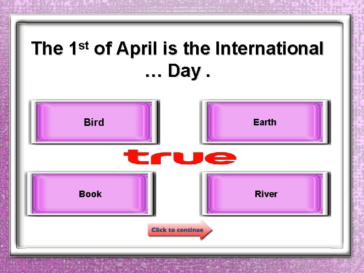 The 1 st of April is the International … Day. Bird Earth Book River
