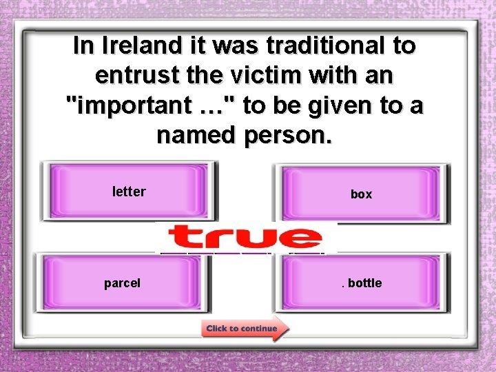 In Ireland it was traditional to entrust the victim with an "important …" to