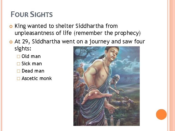 FOUR SIGHTS King wanted to shelter Siddhartha from unpleasantness of life (remember the prophecy)