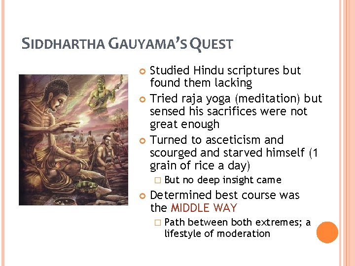 SIDDHARTHA GAUYAMA’S QUEST Studied Hindu scriptures but found them lacking Tried raja yoga (meditation)