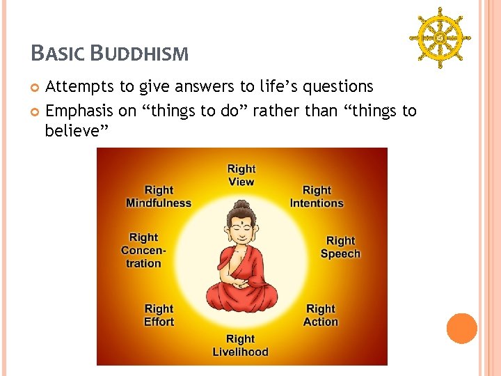 BASIC BUDDHISM Attempts to give answers to life’s questions Emphasis on “things to do”