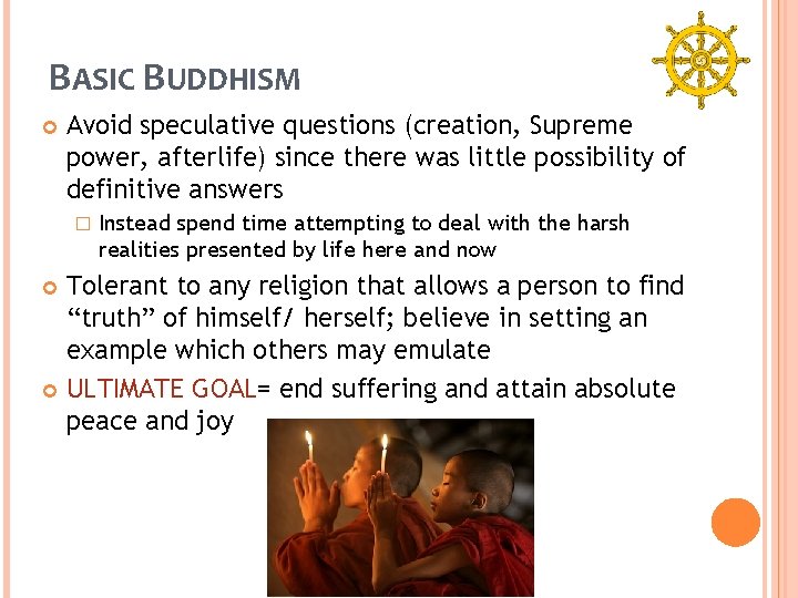 BASIC BUDDHISM Avoid speculative questions (creation, Supreme power, afterlife) since there was little possibility