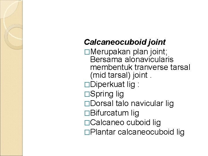 Calcaneocuboid joint �Merupakan plan joint; Bersama alonavicularis membentuk tranverse tarsal (mid tarsal) joint. �Diperkuat