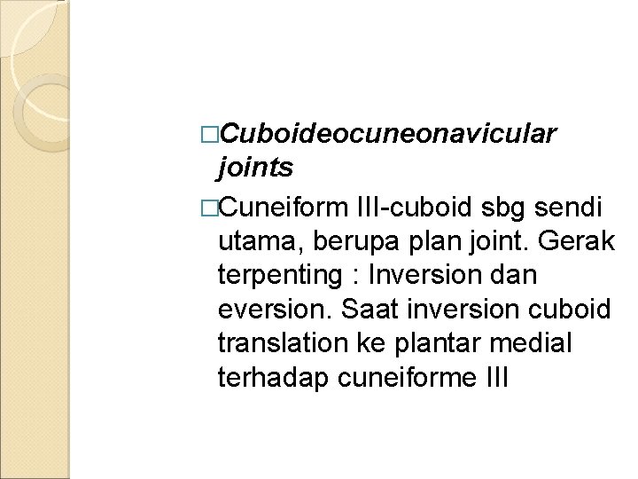 �Cuboideocuneonavicular joints �Cuneiform III-cuboid sbg sendi utama, berupa plan joint. Gerak terpenting : Inversion