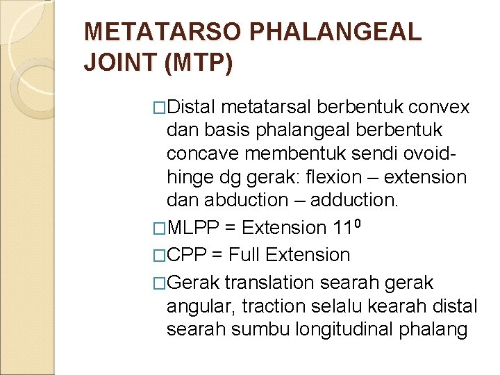 METATARSO PHALANGEAL JOINT (MTP) �Distal metatarsal berbentuk convex dan basis phalangeal berbentuk concave membentuk
