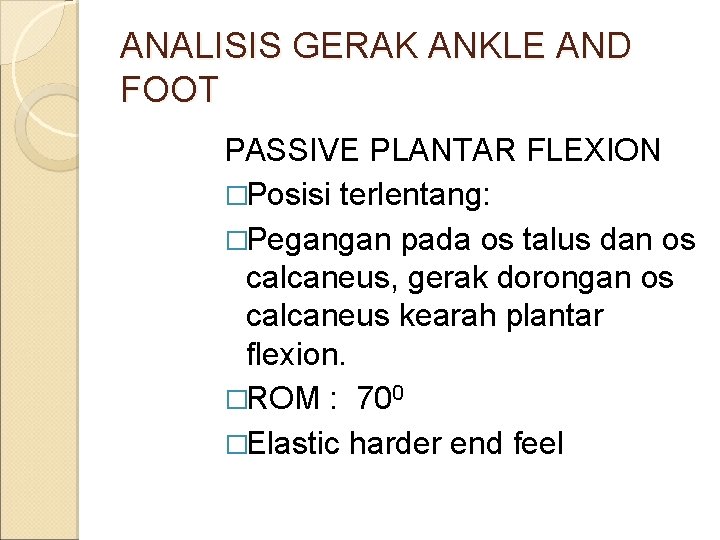 ANALISIS GERAK ANKLE AND FOOT PASSIVE PLANTAR FLEXION �Posisi terlentang: �Pegangan pada os talus