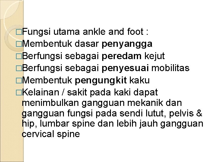 �Fungsi utama ankle and foot : �Membentuk dasar penyangga �Berfungsi sebagai peredam kejut �Berfungsi