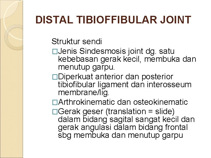 DISTAL TIBIOFFIBULAR JOINT Struktur sendi �Jenis Sindesmosis joint dg. satu kebebasan gerak kecil, membuka