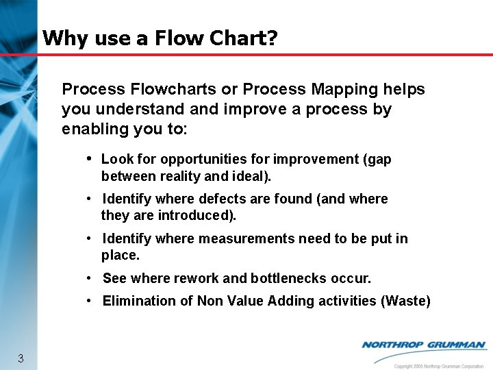 Why use a Flow Chart? Process Flowcharts or Process Mapping helps you understand improve