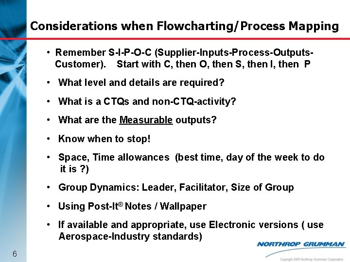 Considerations when Flowcharting/Process Mapping • Remember S-I-P-O-C (Supplier-Inputs-Process-Outputs. Customer). Start with C, then O,