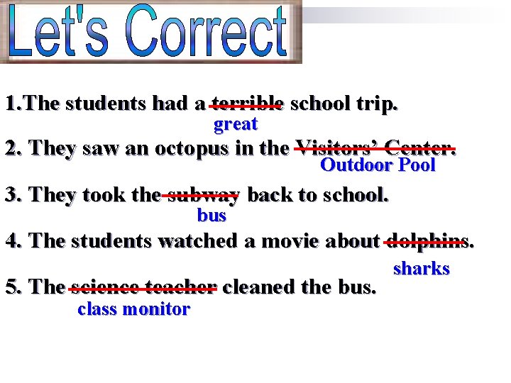 1. The students had a terrible school trip. great 2. They saw an octopus