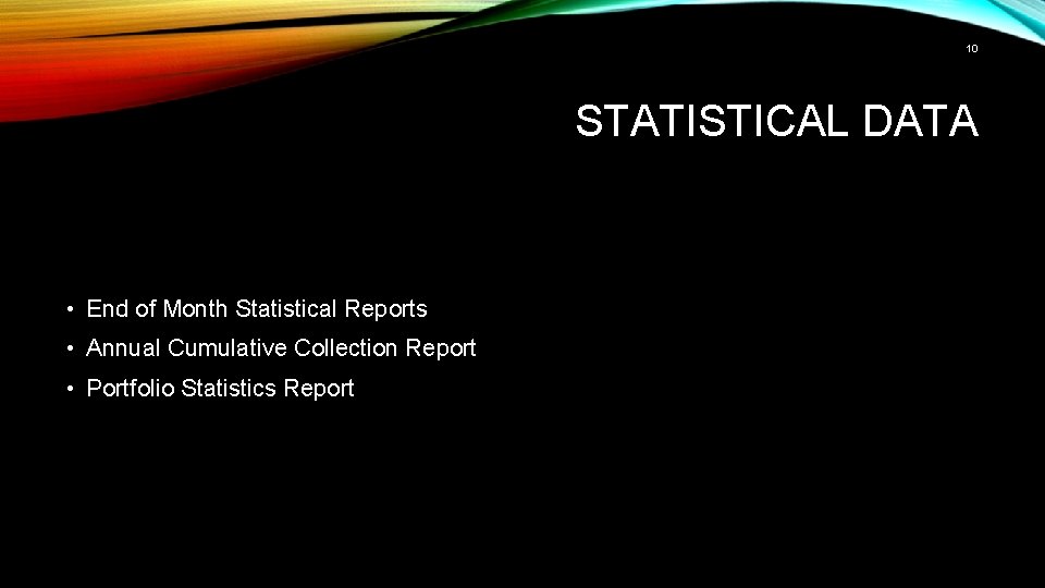 10 STATISTICAL DATA • End of Month Statistical Reports • Annual Cumulative Collection Report