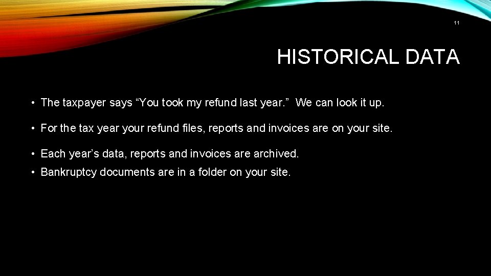 11 HISTORICAL DATA • The taxpayer says “You took my refund last year. ”