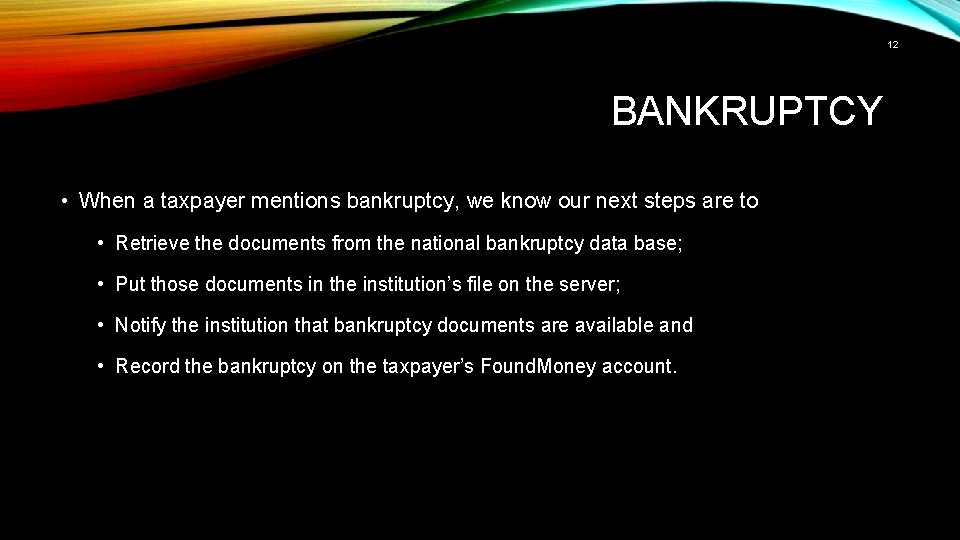 12 BANKRUPTCY • When a taxpayer mentions bankruptcy, we know our next steps are