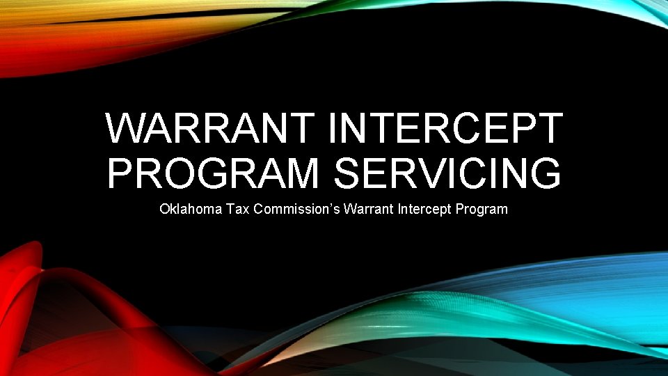 WARRANT INTERCEPT PROGRAM SERVICING Oklahoma Tax Commission’s Warrant Intercept Program 