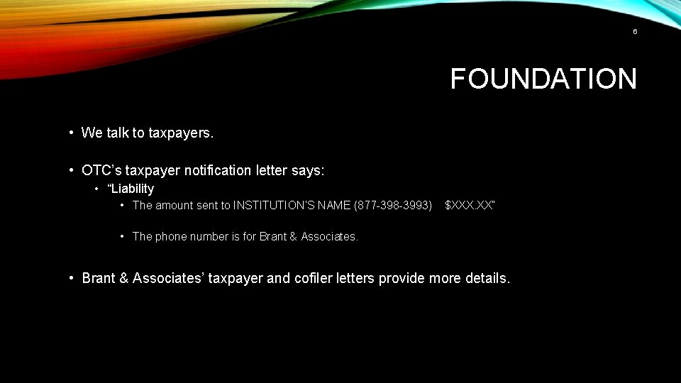 6 FOUNDATION • We talk to taxpayers. • OTC’s taxpayer notification letter says: •