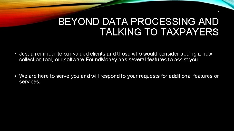 8 BEYOND DATA PROCESSING AND TALKING TO TAXPAYERS • Just a reminder to our