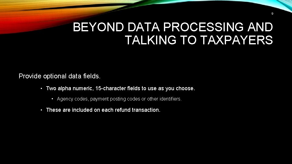 9 BEYOND DATA PROCESSING AND TALKING TO TAXPAYERS Provide optional data fields. • Two