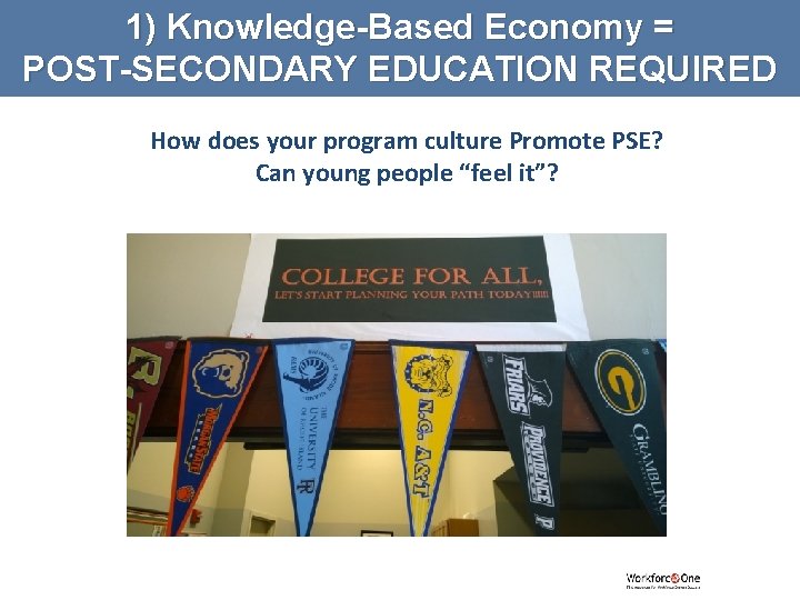 1) Knowledge-Based Economy = POST-SECONDARY EDUCATION REQUIRED How does your program culture Promote PSE?
