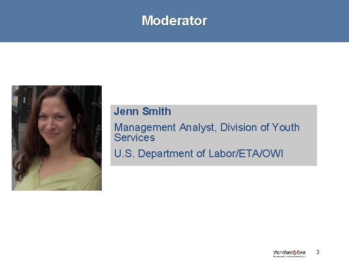 Moderator Jenn Smith Management Analyst, Division of Youth Services U. S. Department of Labor/ETA/OWI