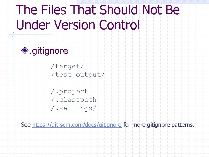 The Files That Should Not Be Under Version Control. gitignore /target/ /test-output/ /. project