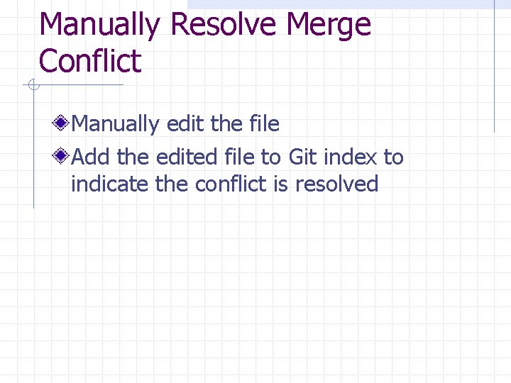 Manually Resolve Merge Conflict Manually edit the file Add the edited file to Git