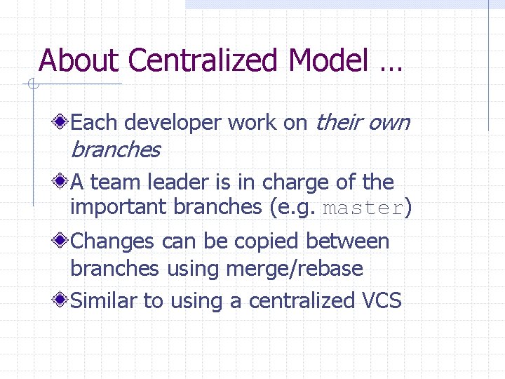 About Centralized Model … Each developer work on their own branches A team leader