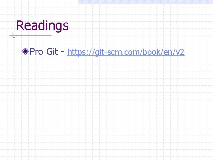 Readings Pro Git - https: //git-scm. com/book/en/v 2 