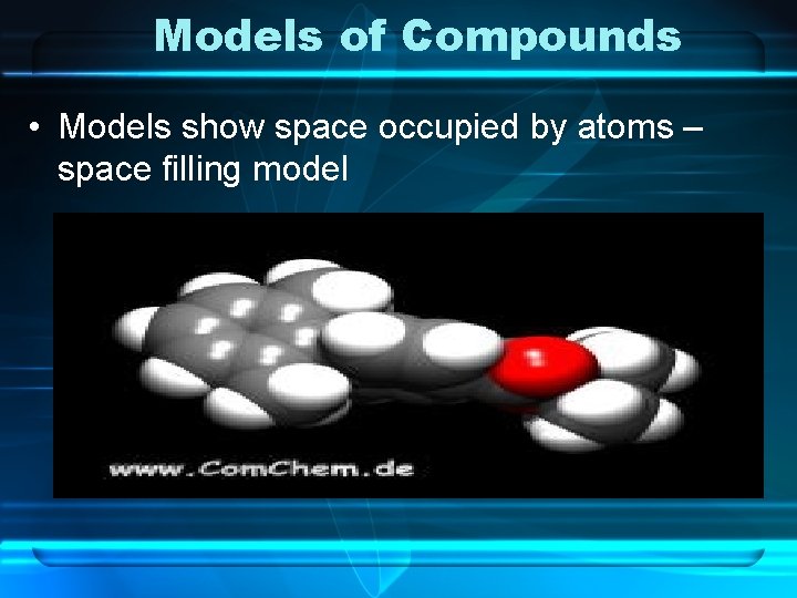 Models of Compounds • Models show space occupied by atoms – space filling model