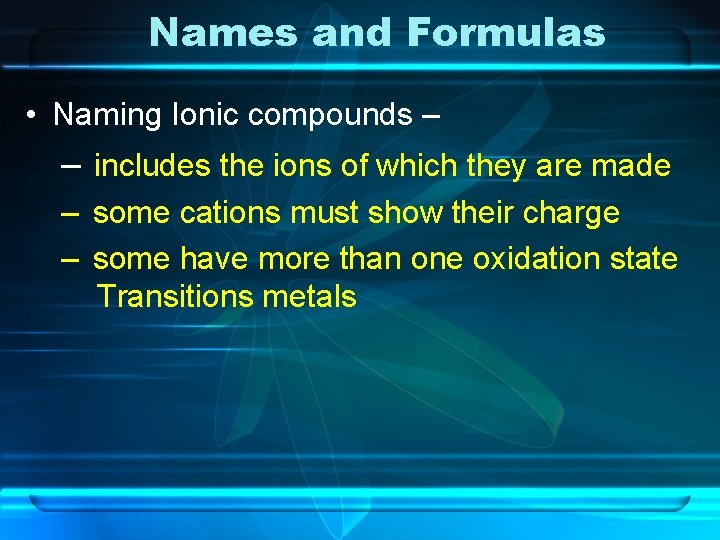 Names and Formulas • Naming Ionic compounds – – includes the ions of which