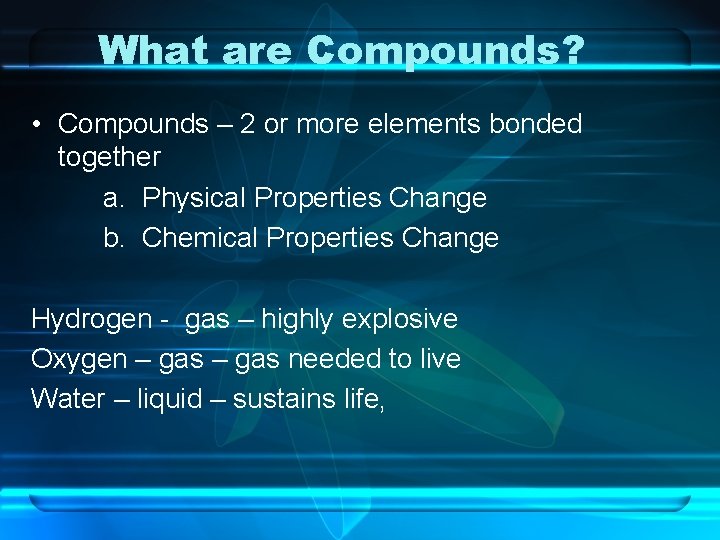 What are Compounds? • Compounds – 2 or more elements bonded together a. Physical