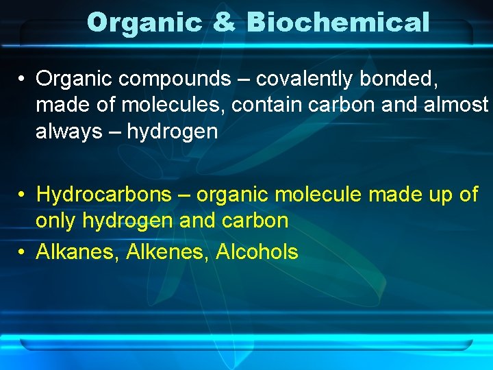 Organic & Biochemical • Organic compounds – covalently bonded, made of molecules, contain carbon