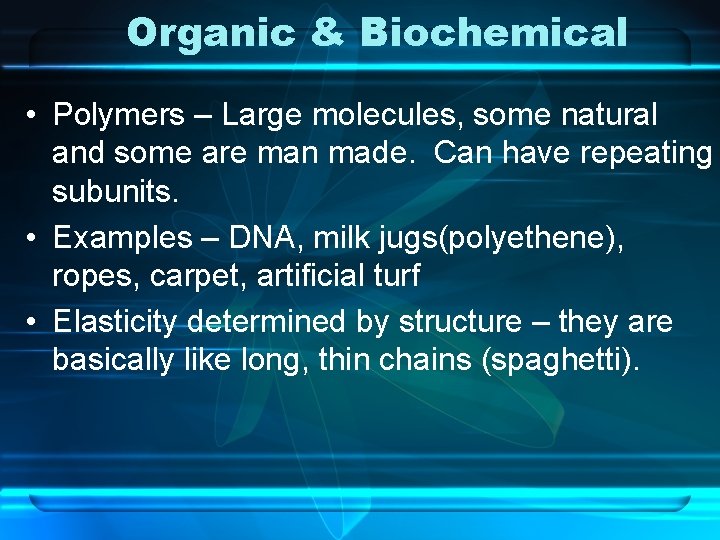 Organic & Biochemical • Polymers – Large molecules, some natural and some are man