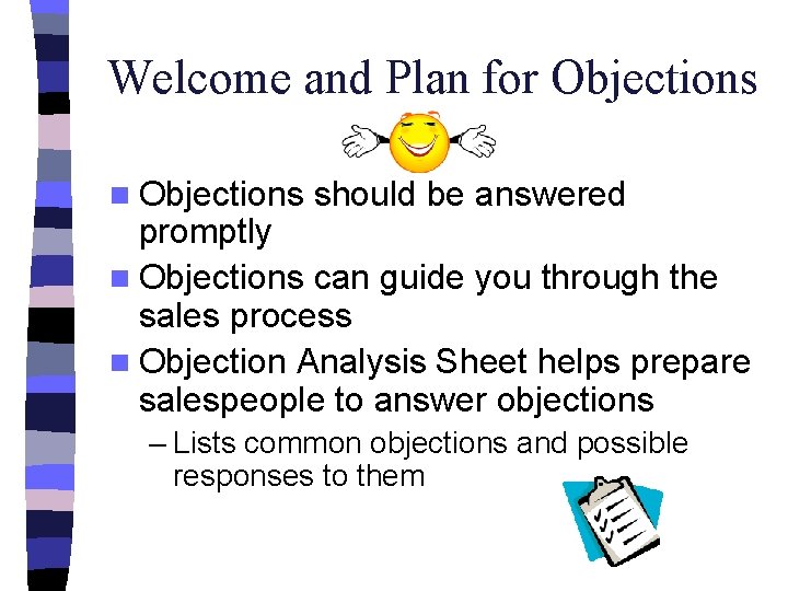 Welcome and Plan for Objections n Objections should be answered promptly n Objections can