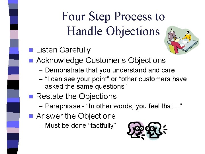 Four Step Process to Handle Objections Listen Carefully n Acknowledge Customer’s Objections n –