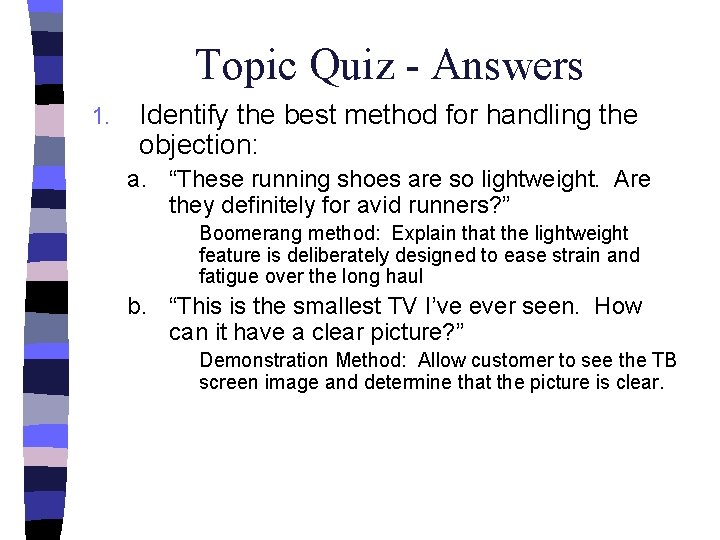 Topic Quiz - Answers 1. Identify the best method for handling the objection: a.