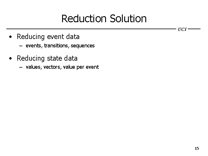 Reduction Solution UCI • Reducing event data – events, transitions, sequences • Reducing state