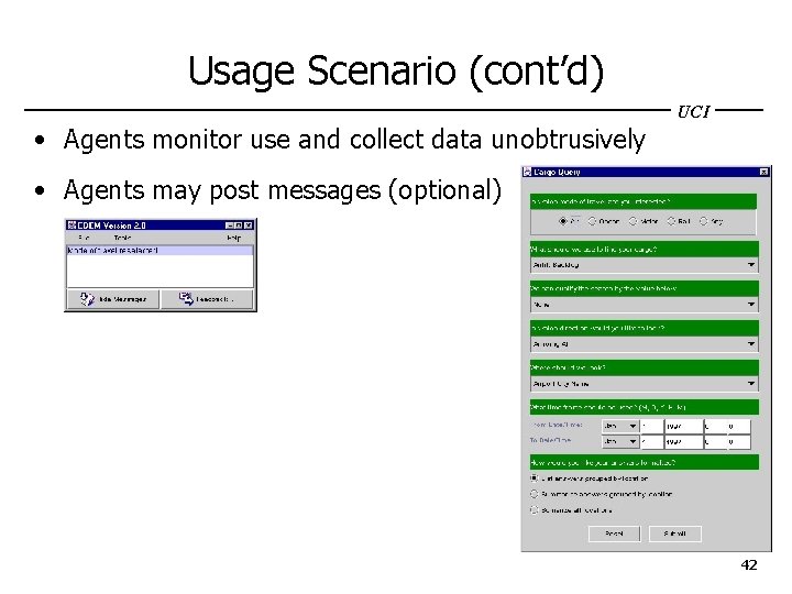 Usage Scenario (cont’d) UCI • Agents monitor use and collect data unobtrusively • Agents