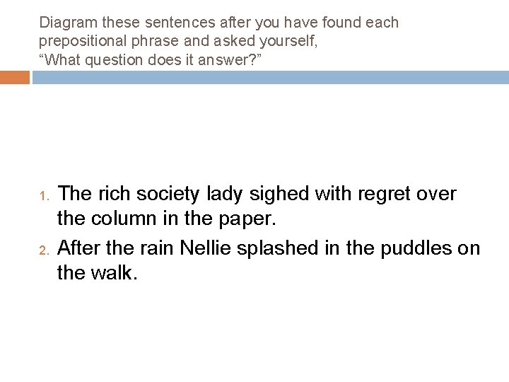 Diagram these sentences after you have found each prepositional phrase and asked yourself, “What