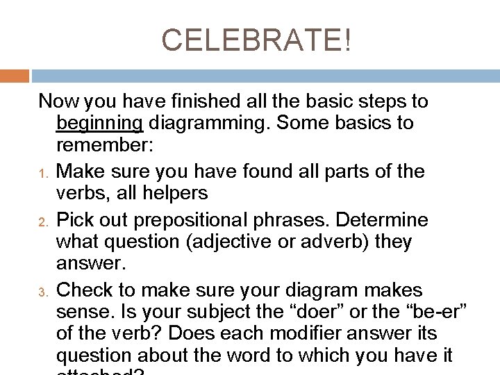CELEBRATE! Now you have finished all the basic steps to beginning diagramming. Some basics