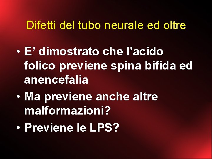 Difetti del tubo neurale ed oltre • E’ dimostrato che l’acido folico previene spina