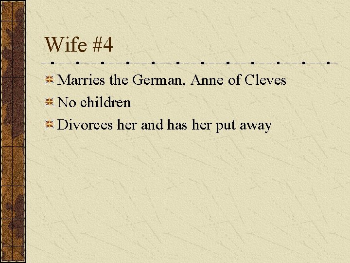 Wife #4 Marries the German, Anne of Cleves No children Divorces her and has