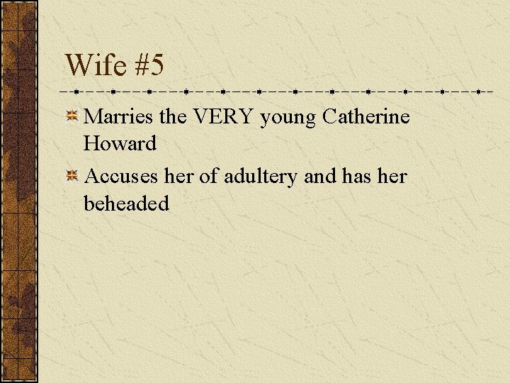 Wife #5 Marries the VERY young Catherine Howard Accuses her of adultery and has