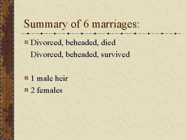 Summary of 6 marriages: Divorced, beheaded, died Divorced, beheaded, survived 1 male heir 2
