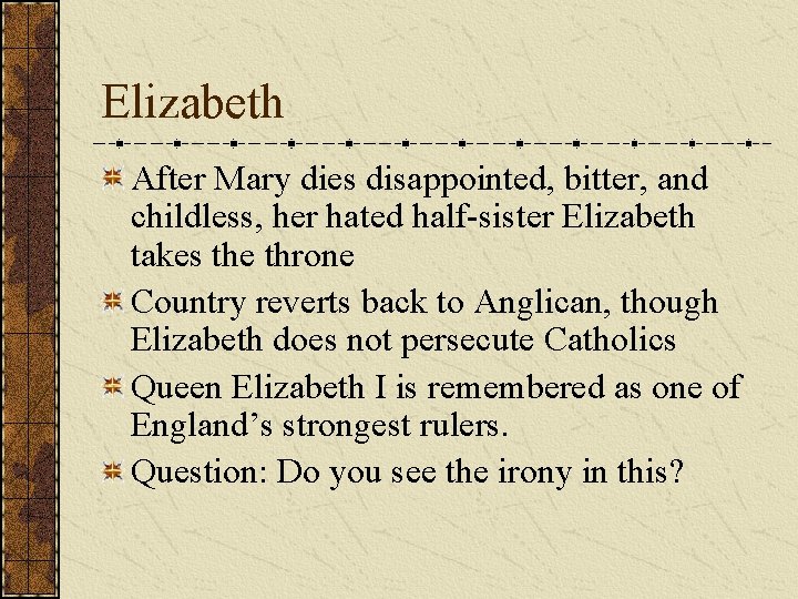 Elizabeth After Mary dies disappointed, bitter, and childless, her hated half-sister Elizabeth takes the