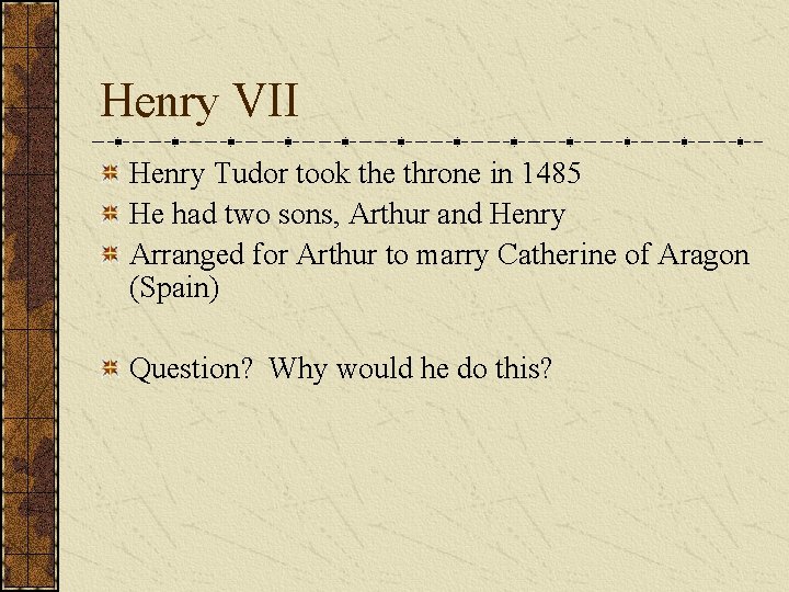 Henry VII Henry Tudor took the throne in 1485 He had two sons, Arthur Henry VII Henry Tudor took the throne in 1485 He had two sons, Arthur