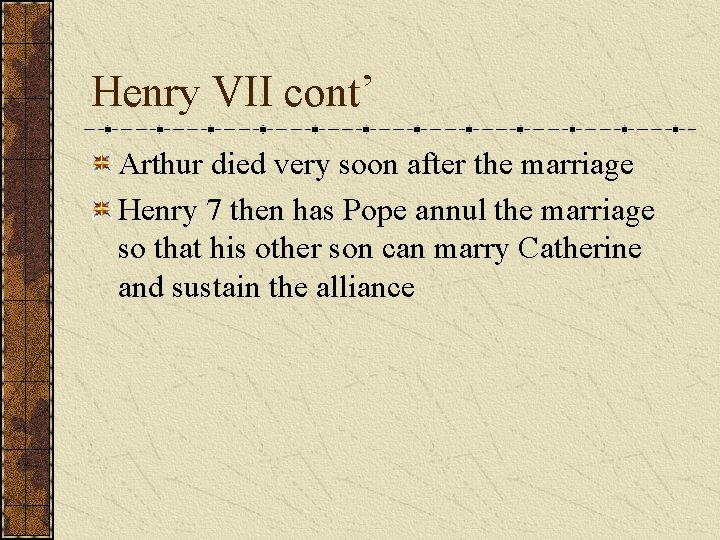 Henry VII cont’ Arthur died very soon after the marriage Henry 7 then has
