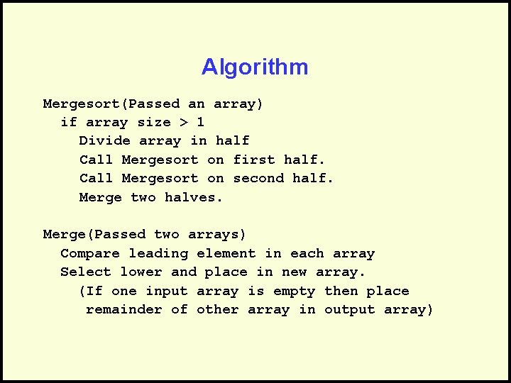 Algorithm Mergesort(Passed an array) if array size > 1 Divide array in half Call