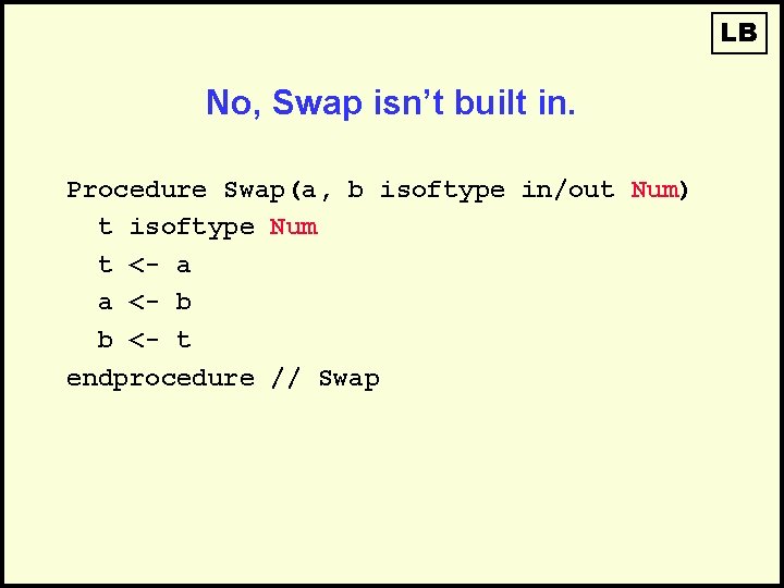 LB No, Swap isn’t built in. Procedure Swap(a, b isoftype in/out Num) t isoftype