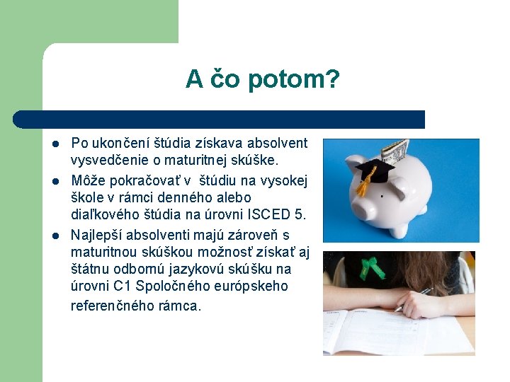 A čo potom? l l l Po ukončení štúdia získava absolvent vysvedčenie o maturitnej